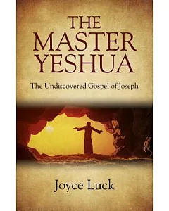 The Master Yeshua: The Undiscovered Gospel of Joseph