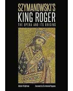 Szymanowski’s King Roger: The Opera and Its Origins