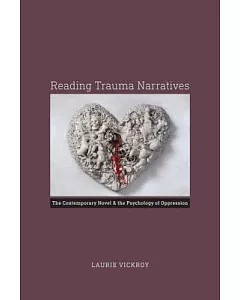 Reading Trauma Narratives: The Contemporary Novel and the Psychology of OpPression