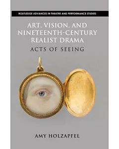 Art, Vision, and Nineteenth-century Realist Drama: Acts of Seeing