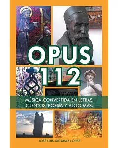 Opus 112: Música Convertida En Letras, Cuentos, Poesía Y Algo Más.