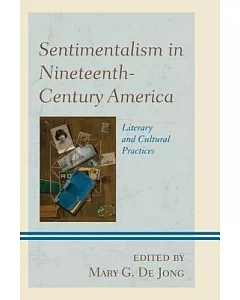 Sentimentalism in Nineteenth-Century America: Literary and Cultural Practices