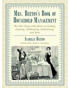Mrs. beeton’s Book of Household Management: The 1861 Classic with Advice on Cooking, Cleaning, Childrearing, Entertaining, and M