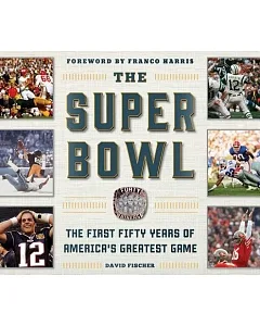 The Super Bowl: The First Fifty Years of America’s Greatest Game
