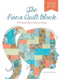 The Fiona Quilt Block: 14 Projects from Sassy to Classy
