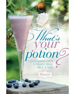 What’s Your Potion?: Liquid Refreshments to Nourish Body, Mind, & Spirit