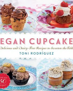 Vegan Cupcakes: Delicious and Dairy-Free Recipes to Sweeten the Table