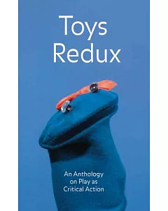 Toys Redux: An Anthology on Play As Critical Action