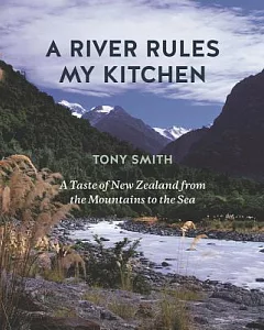 A River Rules My Kitchen: A Taste of New Zealand from the Mountains to the Sea