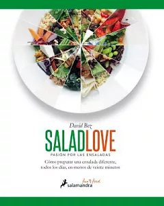 Salad Love: Pasion Por Las Ensaladas: Como Preparer Una Ensalada Diferente, Todos Los Dias, En Menos De Veinte Minutos