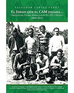 El Juego que el CAM jugaba: Orígenes Del Futbol Americano En Ee.uu. Y México (1869-1932)
