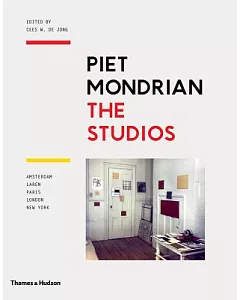 Piet Mondrian: The Studios: Amsterdam, Laren, Paris, London, New York