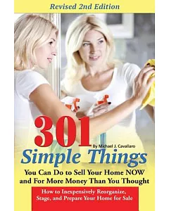 301 Simple Things You Can Do to Sell Your Home Now and for More Money Than You Thought: How to Inexpensively Reorganize, Stage,