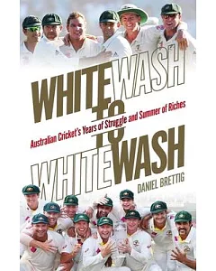 Whitewash to Whitewash: Australian Cricket’s Years of Struggle and Summer of Riches