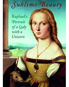 Sublime Beauty: Raphael’s Portrait of a Lady With a Unicorn