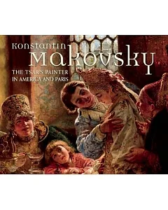 Konstantin Makovsky: The Tsar’s Painter in America and Paris