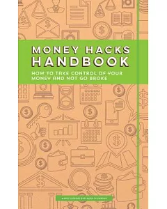 Money Hacks Handbook: How to Take Control of Your Money and Not Go Broke