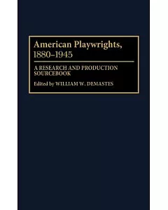 American Playwrights, 1880-1945: A Research and Production Sourcebook
