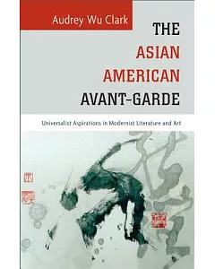 The Asian American Avant-Garde: Universalist Aspirations in Modernist Literature and Art