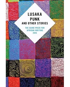 Lusaka Punk and Other Stories: The Caine Prize for African Writing 2015