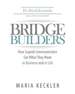Bridge Builders: How Superb Communicators Get What They Want in Business and in Life