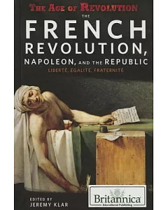 The French Revolution, Napoleon, and the Republic: Liberte, Egalite, Fraternite