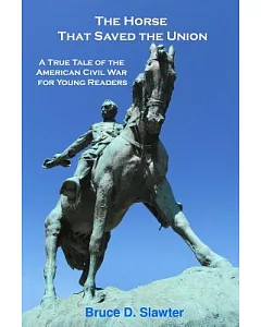 The Horse That Saved the Union: A True Tale of the American Civil War for Young Readers