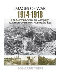 The German Army on Campaign 1914-1918: Rare Photographs from Wartime Archives