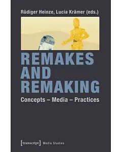 Remakes and Remaking: Concepts - Media - Practices