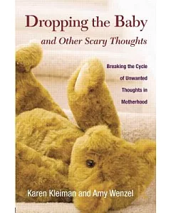 Dropping the Baby and Other Scary Thoughts: Breaking the Cycle of Unwanted Thoughts in Motherhood