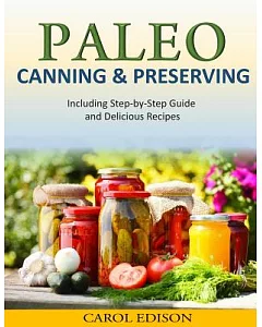 Paleo Canning and Preserving: Including Step-by-step Guide and Delicious Recipes