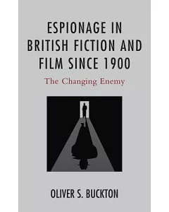Espionage in British Fiction and Film since 1900: The Changing Enemy