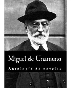 Miguel de unamuno, antología de novelas / Miguel de unamuno, an anthology of novels
