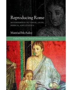 Reproducing Rome: Motherhood in Virgil, Ovid, Seneca, and Statius
