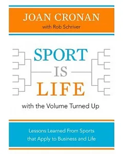 Sport Is Life With the Volume Turned Up: Lessons Learned That Apply to Business and Life