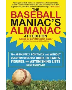 The Baseball Maniac’s Almanac: The Absolutely, Positively, and Without Question Greatest Book of Facts, Figures, and Astonishing