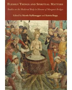 Fleshly Things and Spiritual Matters: Studies on the Medieval Body in Honour of Margaret Bridges