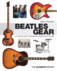 Beatles Gear: All the Fab Four’s Instruments from Stage to Studio: The Ultimate Edition