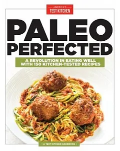 Paleo Perfected: A Revolution in Eating Well With 150 kitchen-tested Recipes