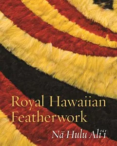 Royal Hawaiian Featherwork: Na Hulu Ali’i