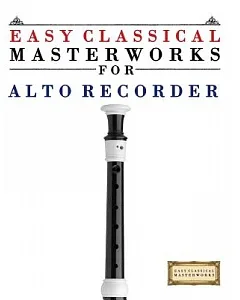 easy Classical Masterworks for Alto Recorder: Music of Bach, Beethoven, Brahms, Handel, Haydn, Mozart, Schubert, Tchaikovsky, Vi