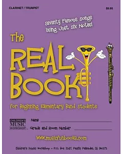 The Real Book for Beginning elementary Band Students (Clarinet/trumpet): Seventy Famous Songs Using Just Six Notes