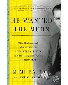 He Wanted the Moon: The Madness and Medical Genius of Dr. Perry Baird, and His Daughter’s Quest to Know Him