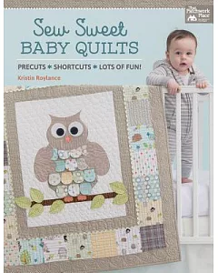 Sew Sweet Baby Quilts: Precuts - Shortcuts - Lots of Fun!