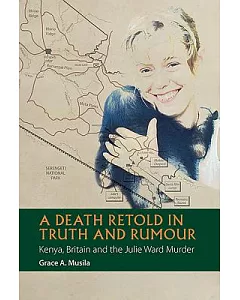 A Death Retold in Truth and Rumour: Kenya, Britain and the Julie Ward Murder