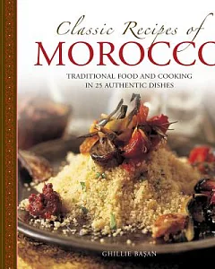Classic Recipes of Morocco: Traditional Food and Cooking in 25 Authentic Dishes