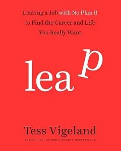 Leap: Leaving a Job With No Plan B to Find the Career and Life You Really Want