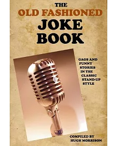 The Old Fashioned Joke Book: Gags and Funny Stories in the Classic Stand-up Style