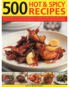 500 Hot & Spicy Recipes: Bring The Pungent Tastes And Aromas Of Spices Into Your Kitchen With Heart-Warming, Piquant Recipes Fro
