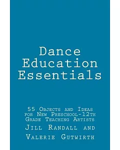 Dance Education Essentials: 55 Objects and Ideas for New Preschool-12th Grade Teaching Artists